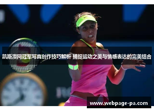 凯斯澳网冠军写真创作技巧解析 捕捉运动之美与情感表达的完美结合