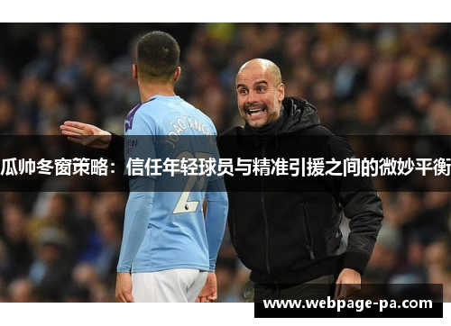 瓜帅冬窗策略：信任年轻球员与精准引援之间的微妙平衡
