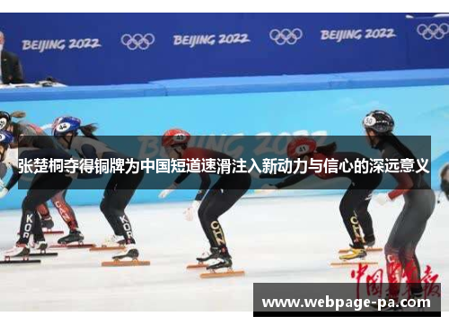 张楚桐夺得铜牌为中国短道速滑注入新动力与信心的深远意义