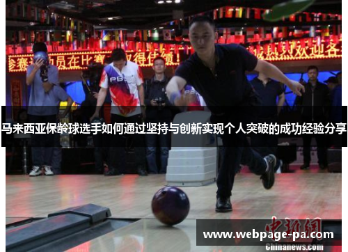 马来西亚保龄球选手如何通过坚持与创新实现个人突破的成功经验分享