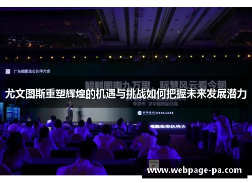 尤文图斯重塑辉煌的机遇与挑战如何把握未来发展潜力