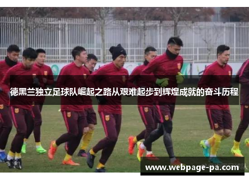 德黑兰独立足球队崛起之路从艰难起步到辉煌成就的奋斗历程