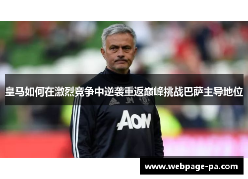 皇马如何在激烈竞争中逆袭重返巅峰挑战巴萨主导地位