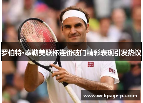 罗伯特·泰勒美联杯连番破门精彩表现引发热议 罗伯特·泰勒美联杯连番破门精彩表现引发热议