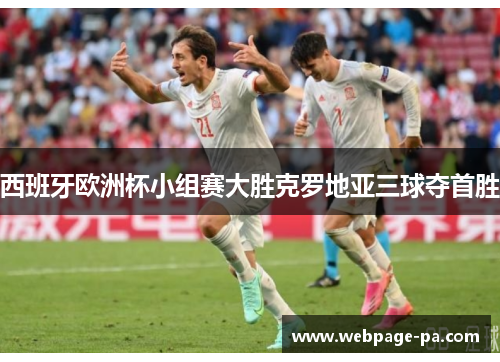 西班牙欧洲杯小组赛大胜克罗地亚三球夺首胜 西班牙欧洲杯小组赛大胜克罗地亚三球夺首胜