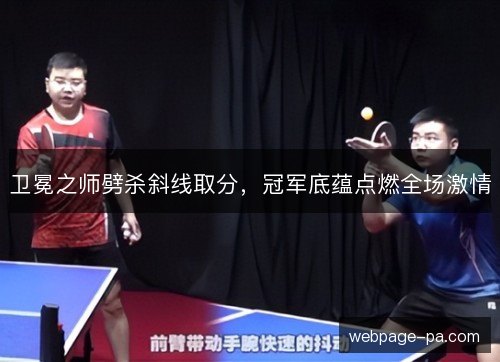 卫冕之师劈杀斜线取分,冠军底蕴点燃全场激情 卫冕之师劈杀斜线取分,冠军底蕴点燃全场激情