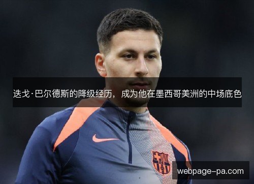 迭戈·巴尔德斯的降级经历,成为他在墨西哥美洲的中场底色 迭戈·巴尔德斯的降级经历,成为他在墨西哥美洲的中场底色